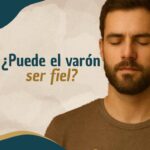 ¿Puede el varón ser fiel?